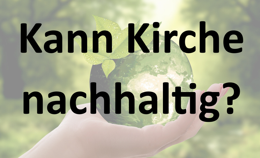 Read more about the article Vortrag: Kann Kirche nachhaltig?