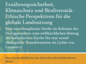 Mehr über den Artikel erfahren Experten der Dt. Bischofkonferenz fordern globale Wende bei der Landnutzung