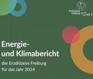 Mehr über den Artikel erfahren Energie- und Klimabericht 2024 der Erzdiözese Freiburg
